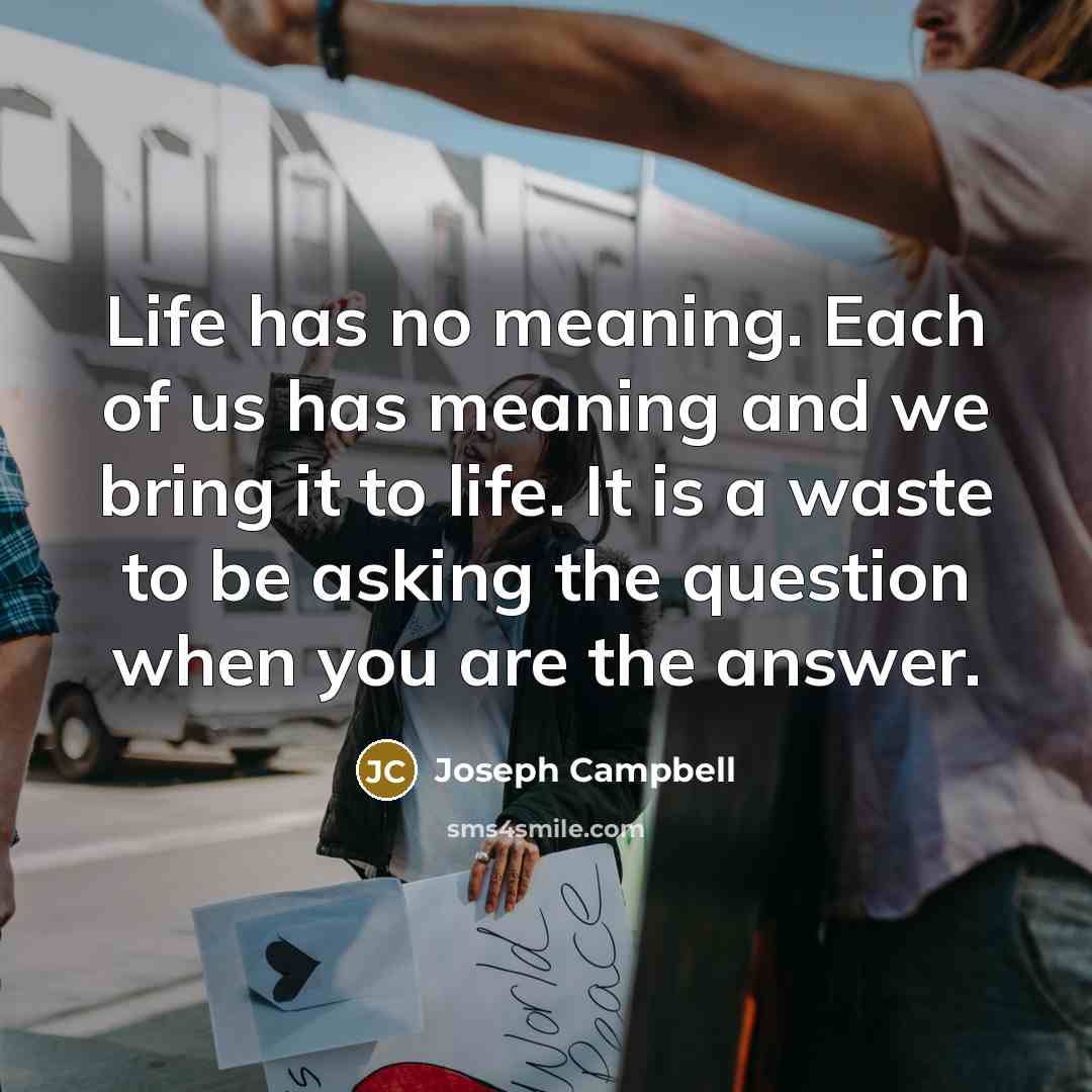 “Life has no meaning. Each of us has meaning and…” quote by Joseph Campbell