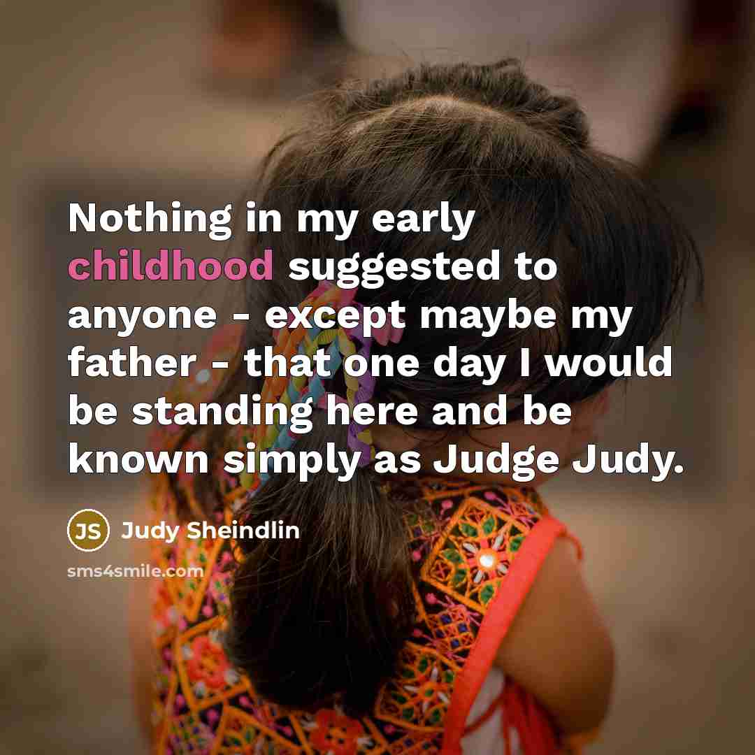 “Nothing in my early childhood suggested to anyone - except…” quote by Judy Sheindlin