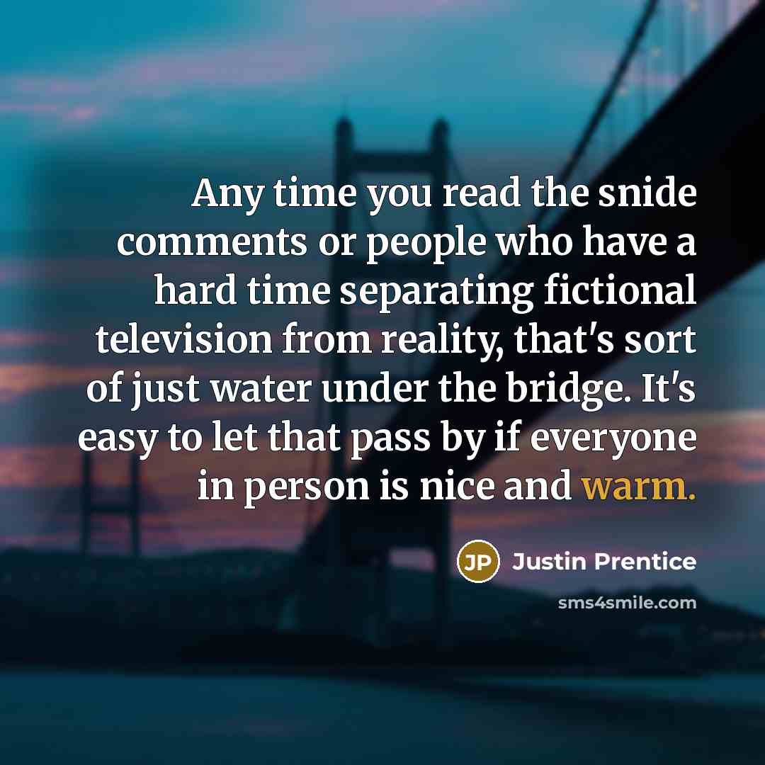 “Any time you read the snide comments or people who…” quote by Justin Prentice