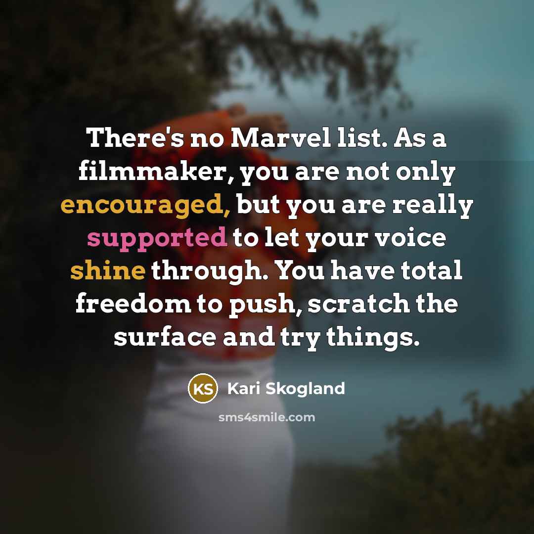 “There's no Marvel list. As a filmmaker, you are not only encouraged, but you are really supported to let your voice shine through. You have total freedom to push, scratch the surface and try things.” quote by Kari Skogland