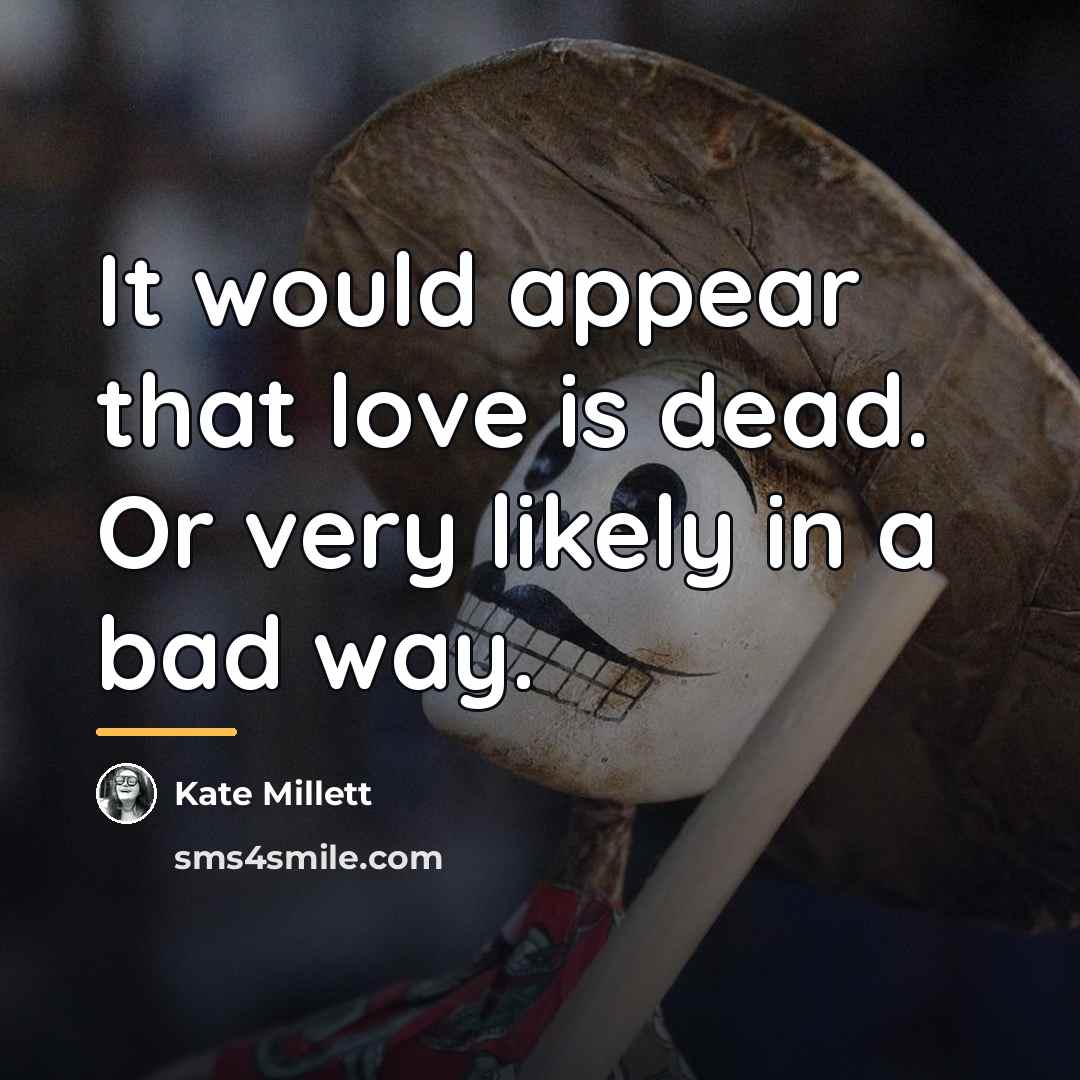 “It would appear that love is dead. Or very likely…” quote by Kate Millett