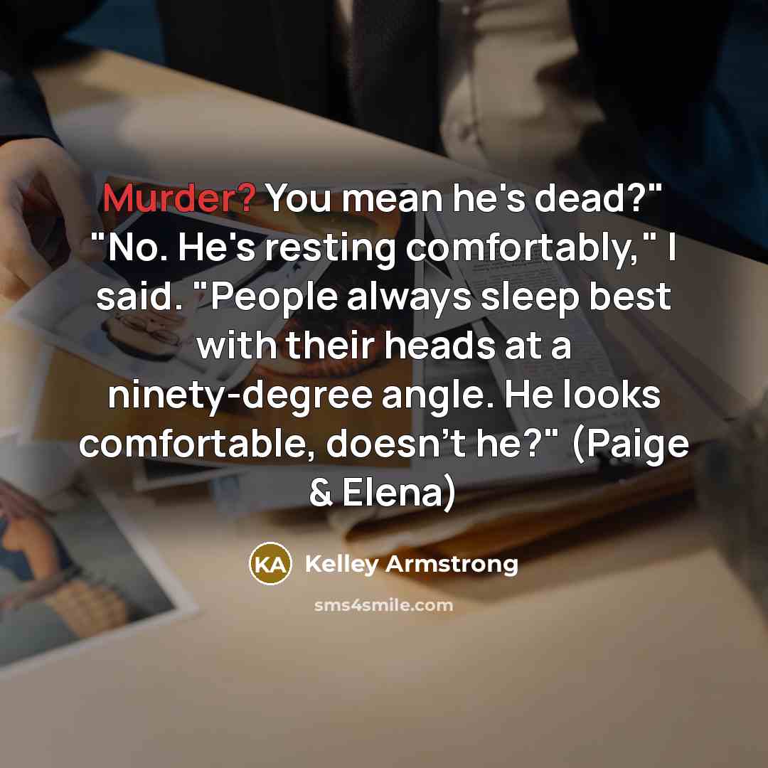 “Murder? You mean he's dead?" "No. He's resting comfortably," I…” quote by Kelley Armstrong