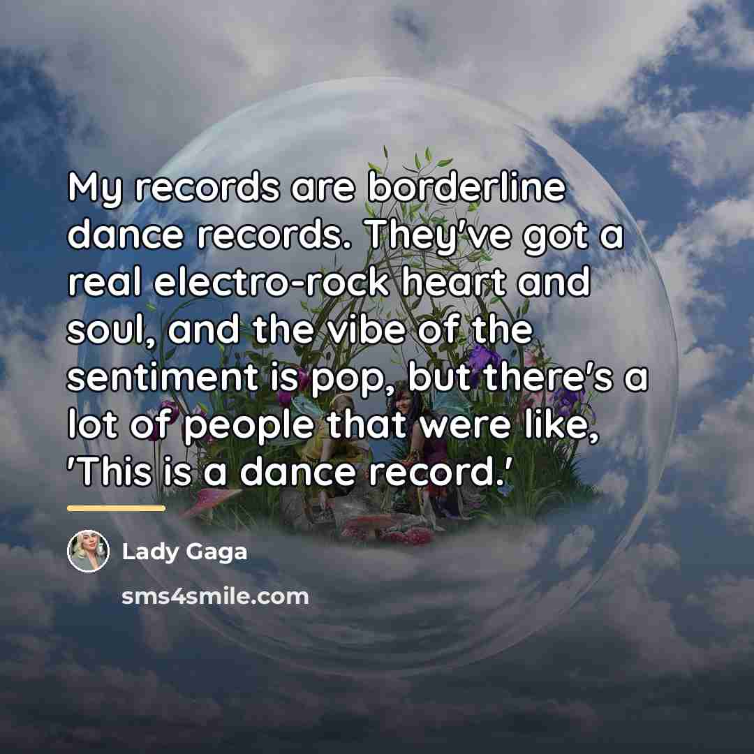“My records are borderline dance records. They've got a real…” quote by Lady Gaga