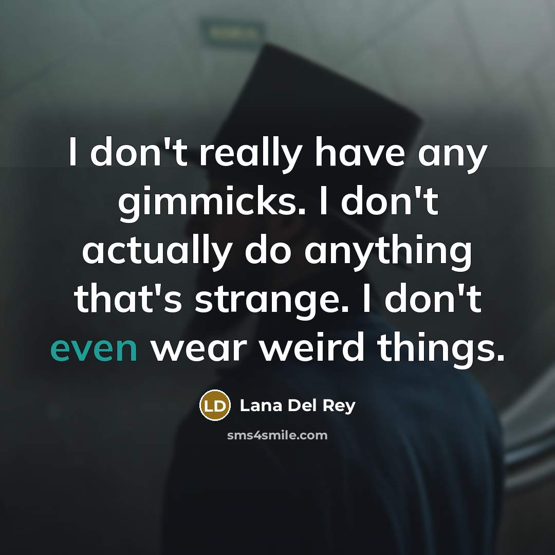 “I don't really have any gimmicks. I don't actually do…” quote by Lana Del Rey