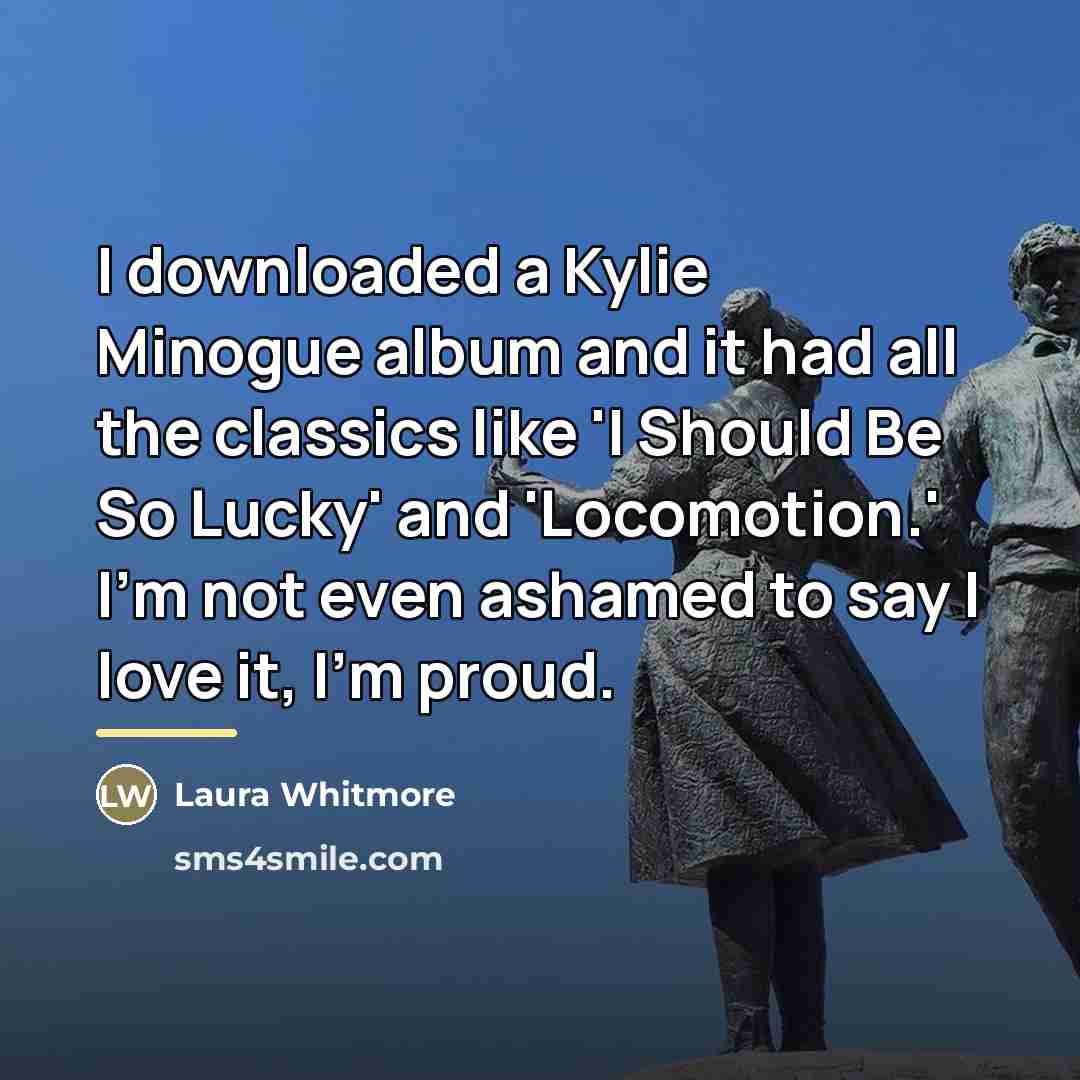 “I downloaded a Kylie Minogue album and it had all…” quote by Laura Whitmore