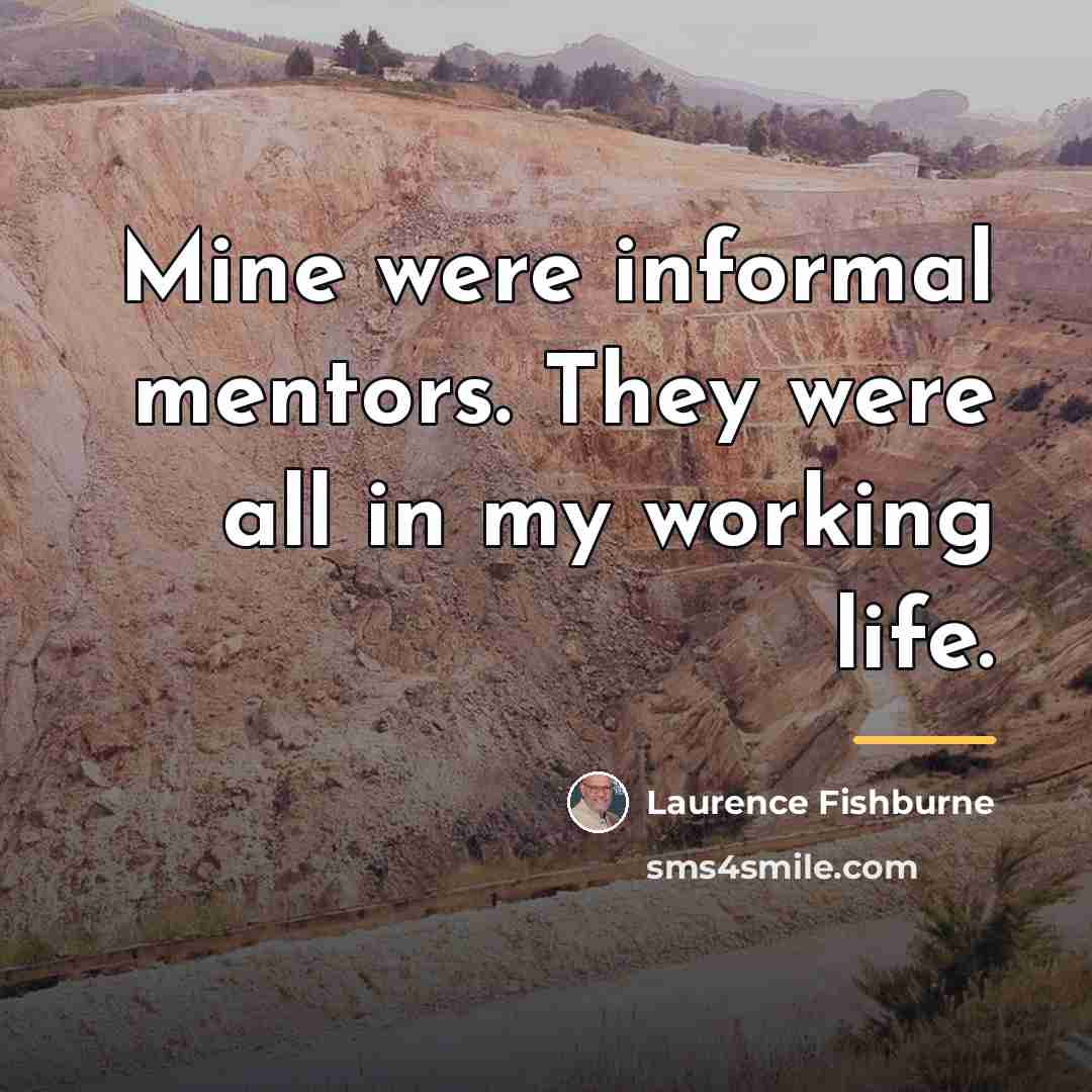 “Mine were informal mentors. They were all in my working…” quote by Laurence Fishburne