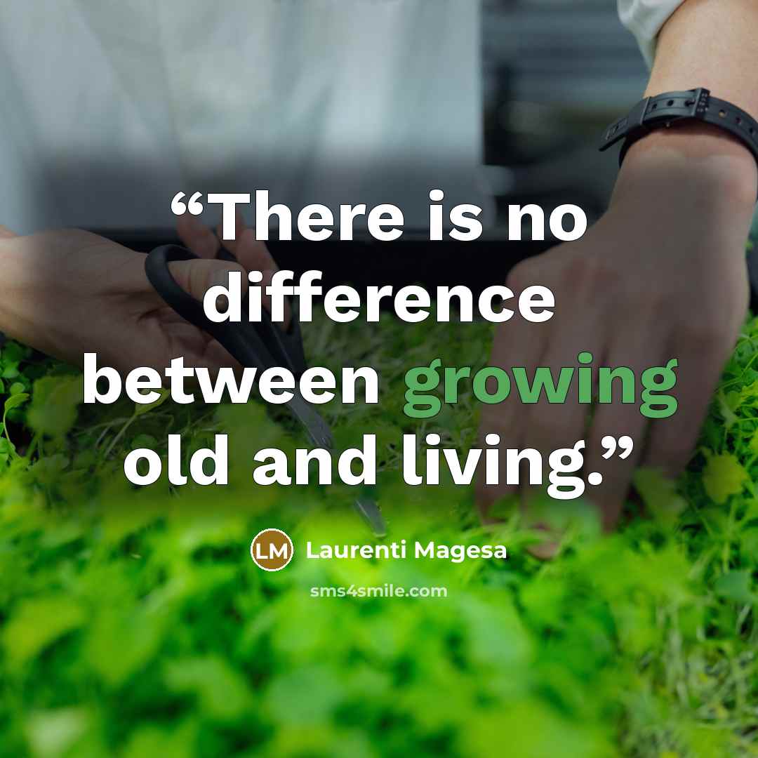 “There is no difference between growing old and living.” quote by Laurenti Magesa