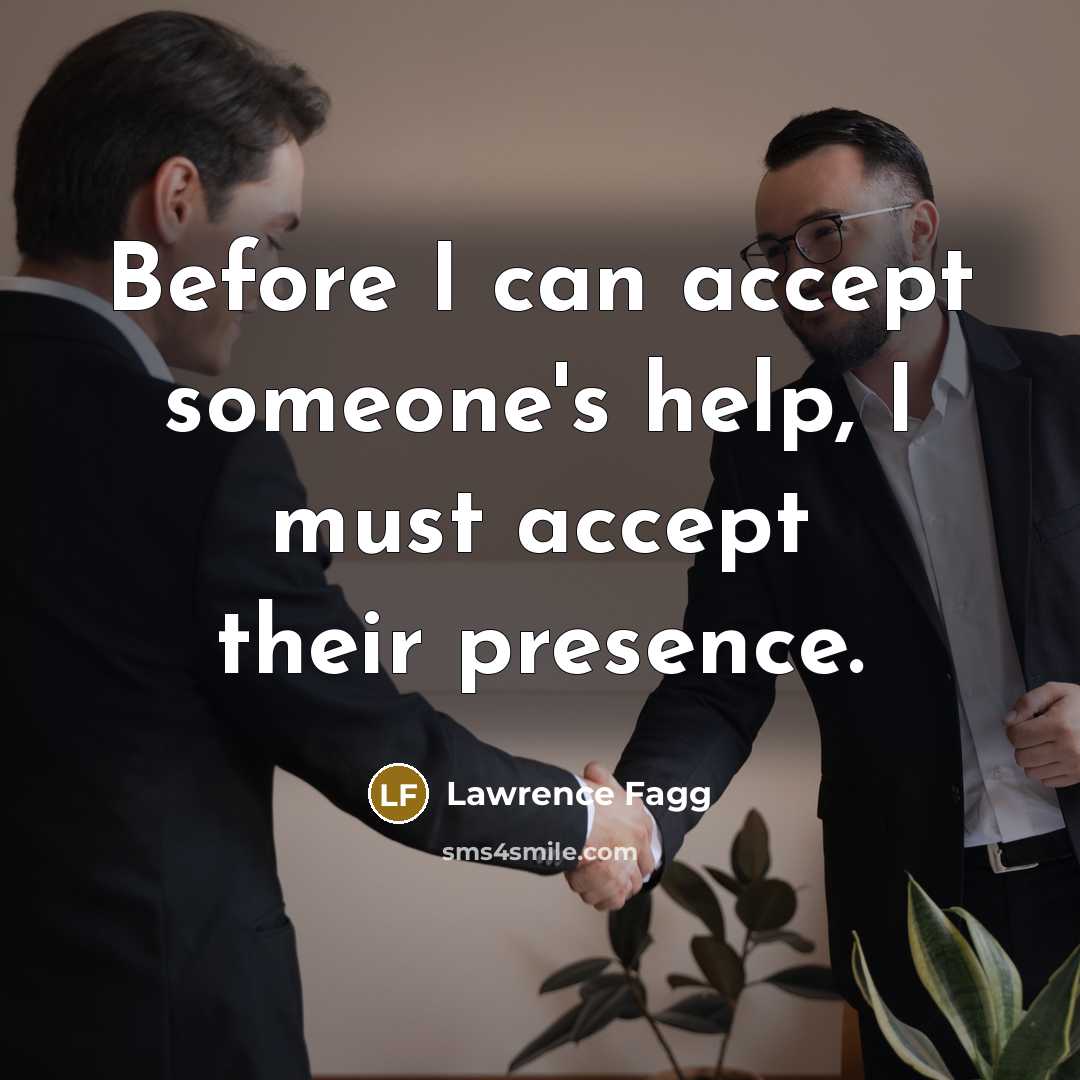 “Before I can accept someone's help, I must accept their…” quote by Lawrence Fagg