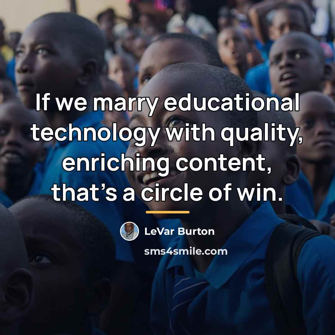 “If we marry educational technology with quality, enriching content, that's…” quote by LeVar Burton