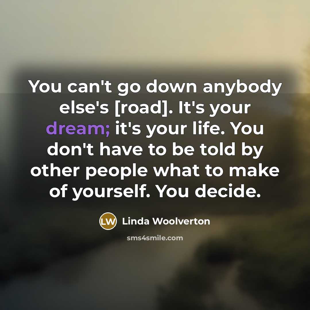 “You can't go down anybody else's [road]. It's your dream;…” quote by Linda Woolverton