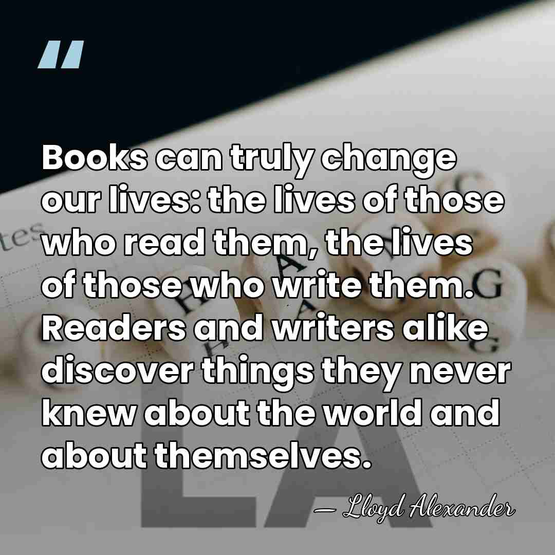 Books can truly change our lives: the lives of those who read&hellip; - Lloyd Alexander