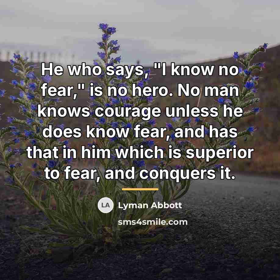 “He who says, "I know no fear," is no hero.…” quote by Lyman Abbott