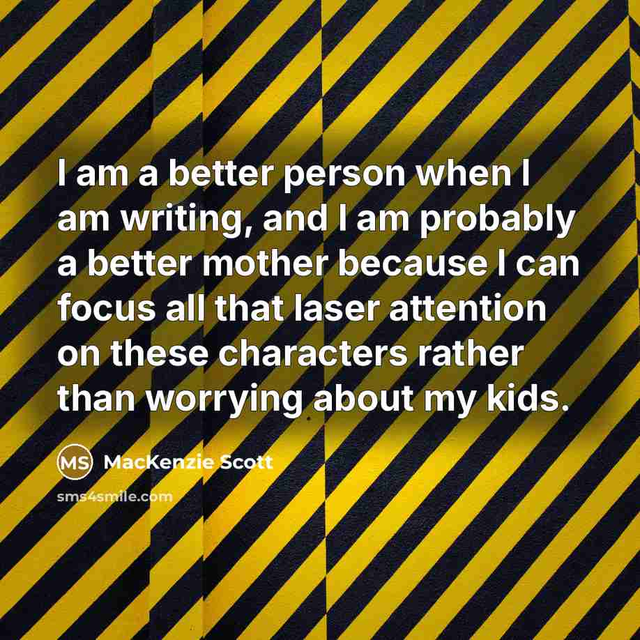 “I am a better person when I am writing, and…” quote by MacKenzie Scott