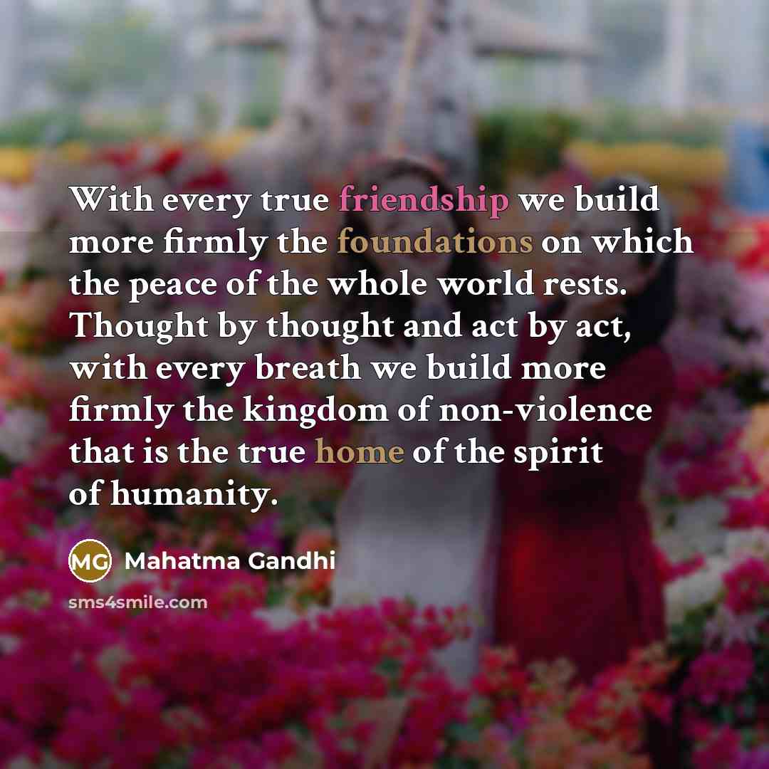 “With every true friendship we build more firmly the foundations…” quote by Mahatma Gandhi