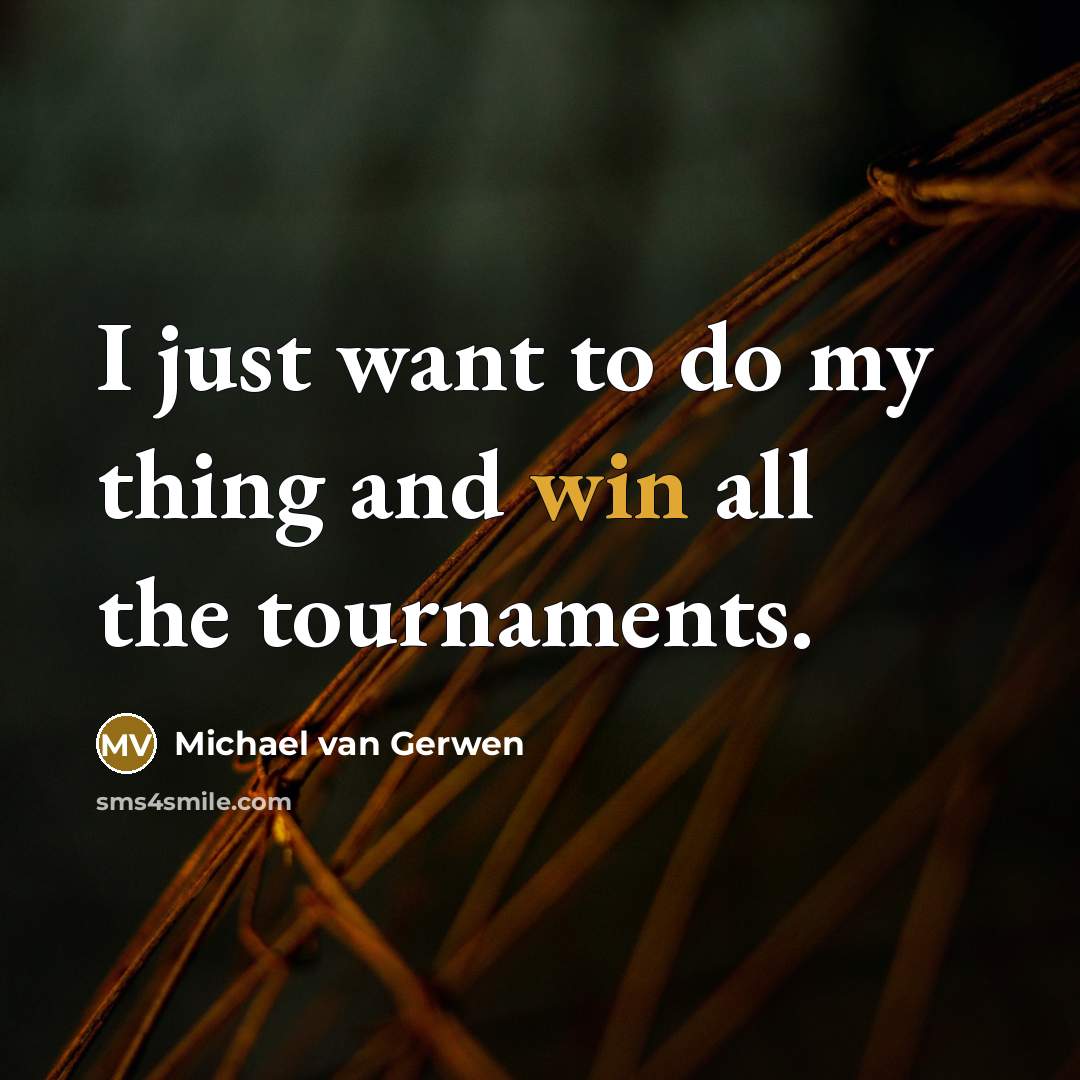 “I just want to do my thing and win all…” quote by Michael van Gerwen