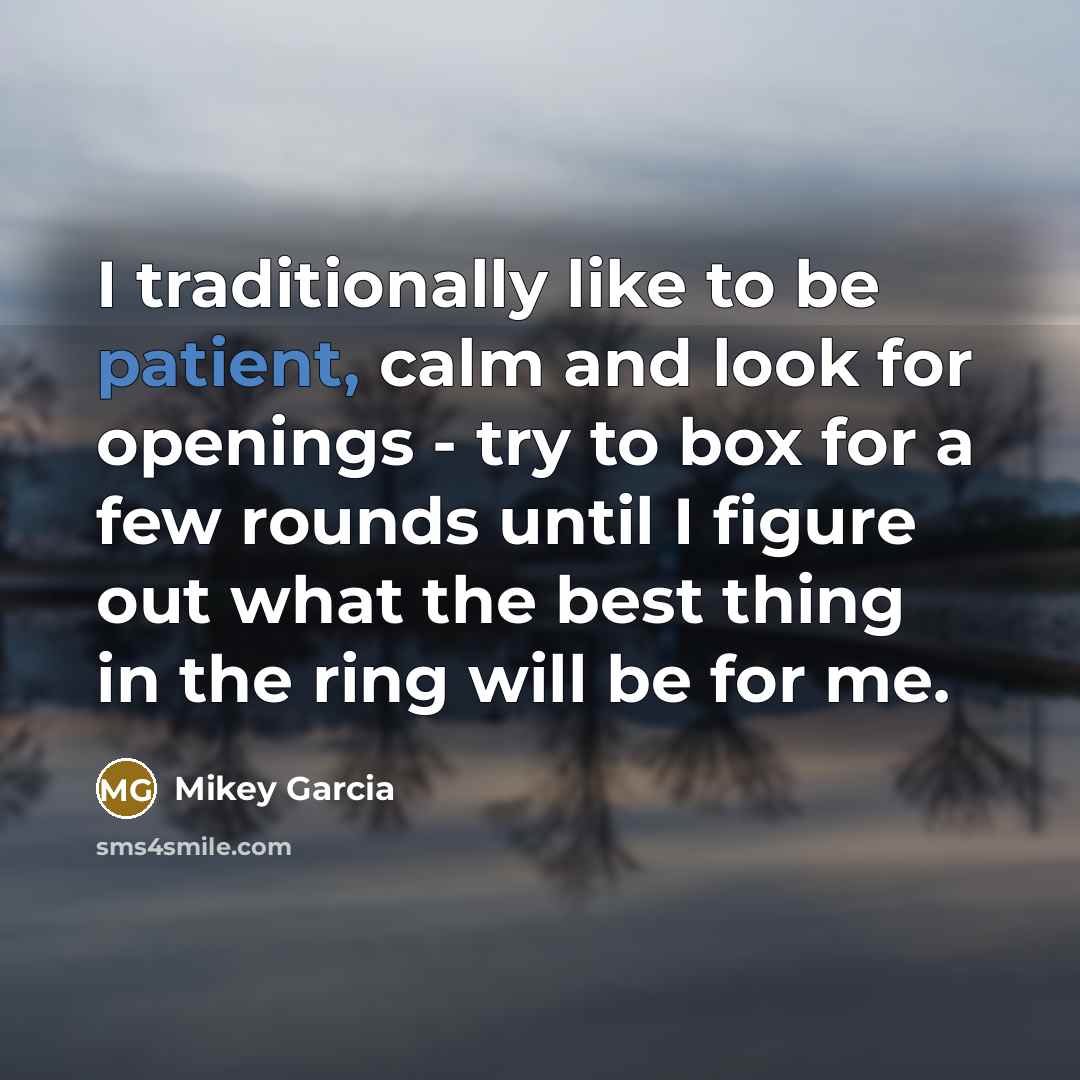 “I traditionally like to be patient, calm and look for…” quote by Mikey Garcia
