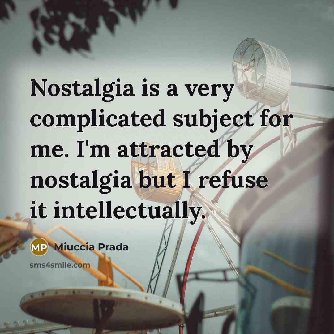 “Nostalgia is a very complicated subject for me. I'm attracted…” quote by Miuccia Prada
