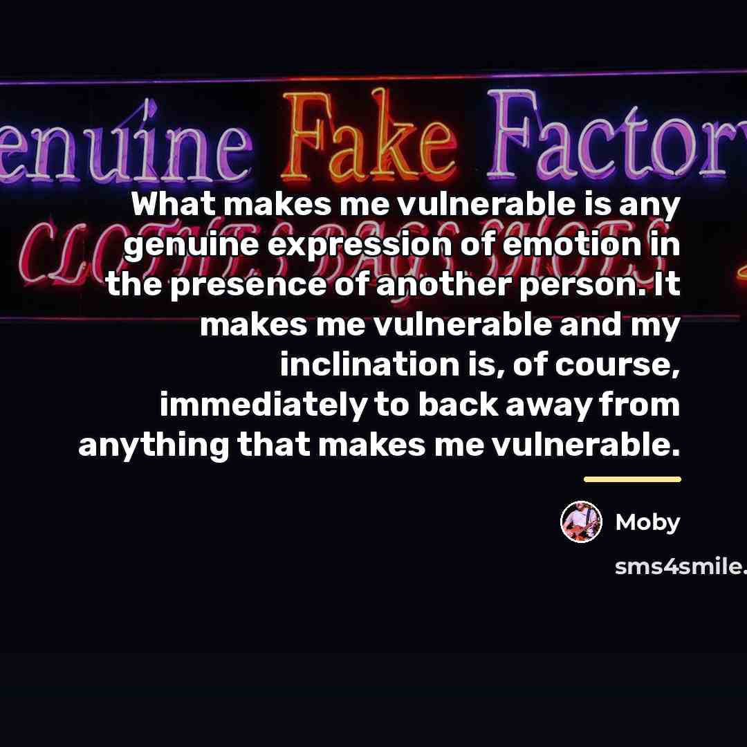 “What makes me vulnerable is any genuine expression of emotion…” quote by Moby