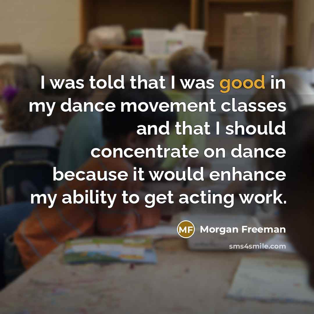 “I was told that I was good in my dance…” quote by Morgan Freeman