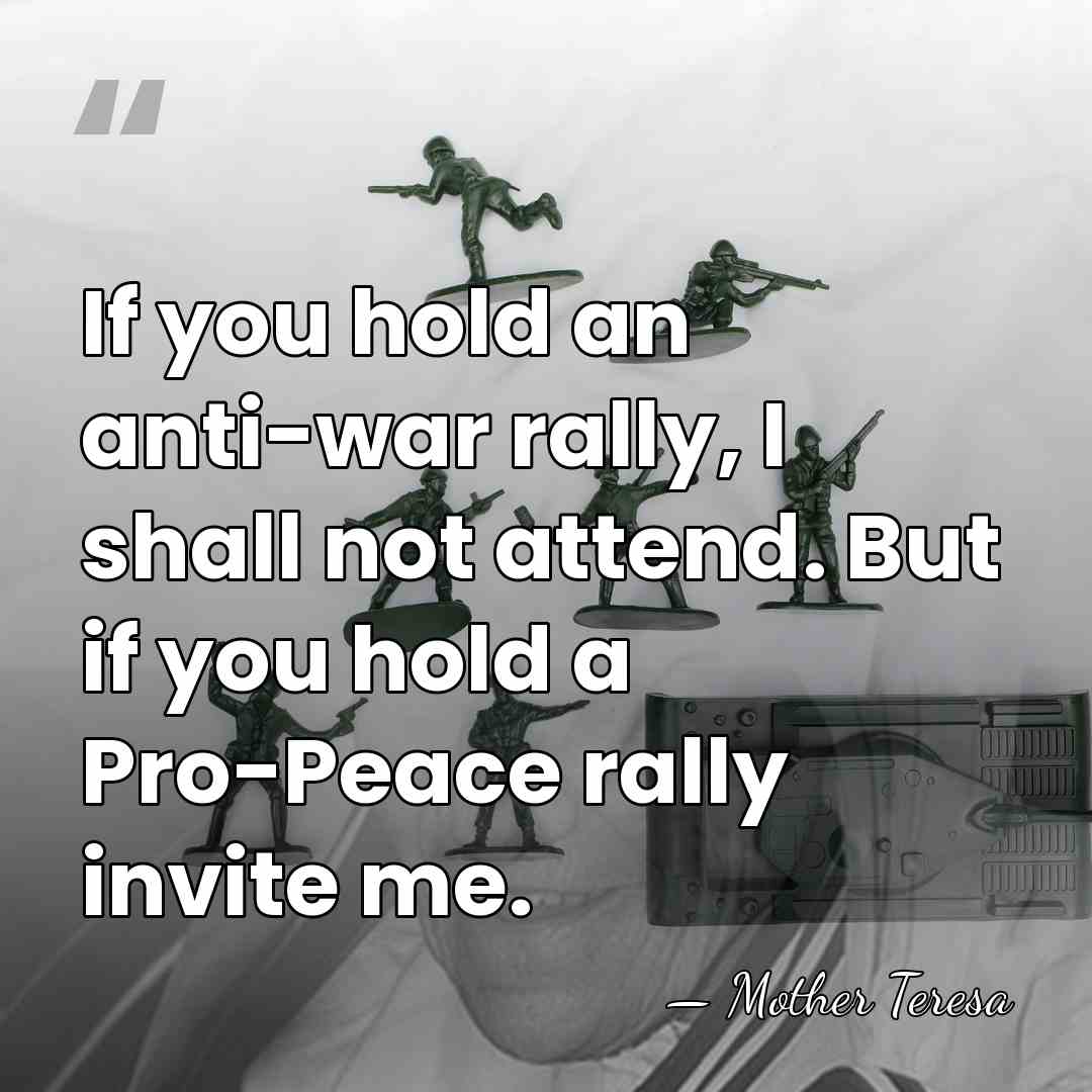 If you hold an anti-war rally, I shall not attend. But if&hellip; - Mother Teresa