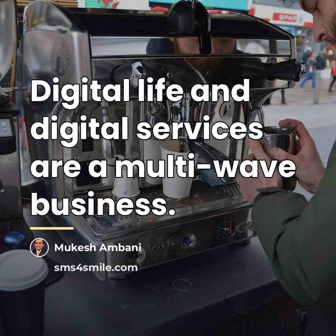 “Digital life and digital services are a multi-wave business.…” quote by Mukesh Ambani