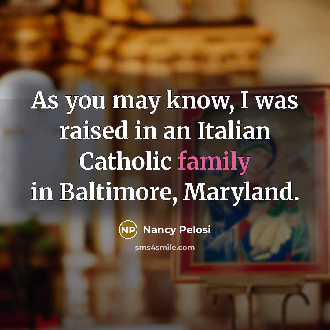 “As you may know, I was raised in an Italian…” quote by Nancy Pelosi