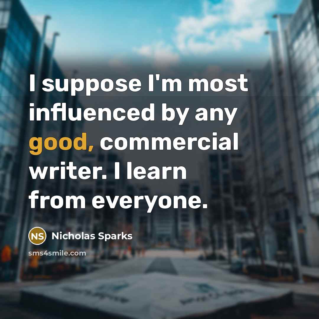 “I suppose I'm most influenced by any good, commercial writer.…” quote by Nicholas Sparks