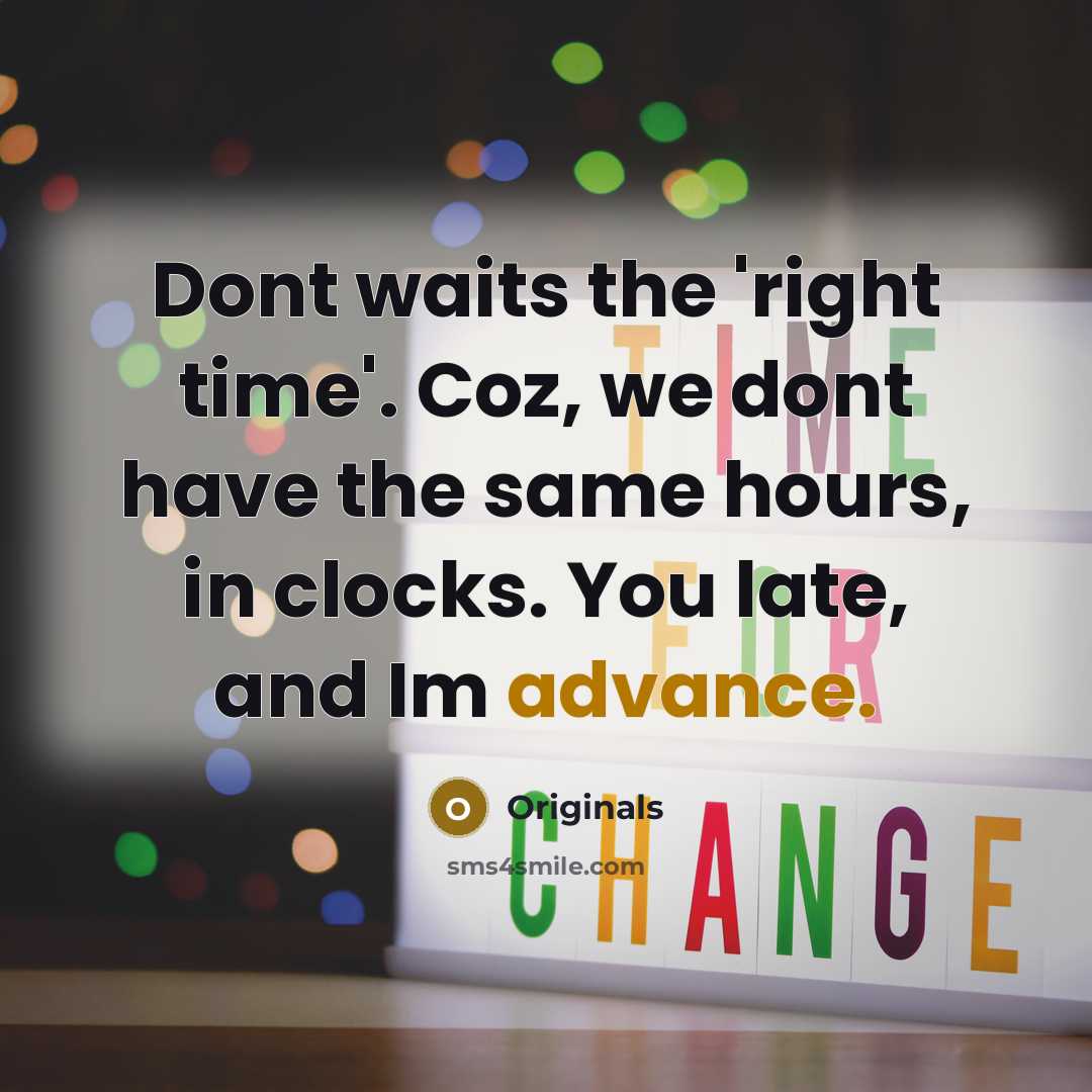 “Dont waits the 'right time'. Coz, we dont have the same hours, in clocks. You late, and Im advance.” quote by Originals