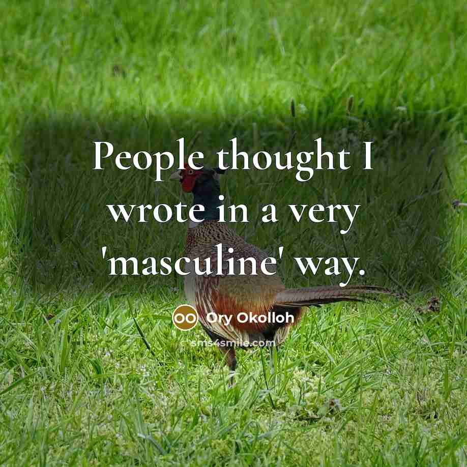 “People thought I wrote in a very 'masculine' way.…” quote by Ory Okolloh
