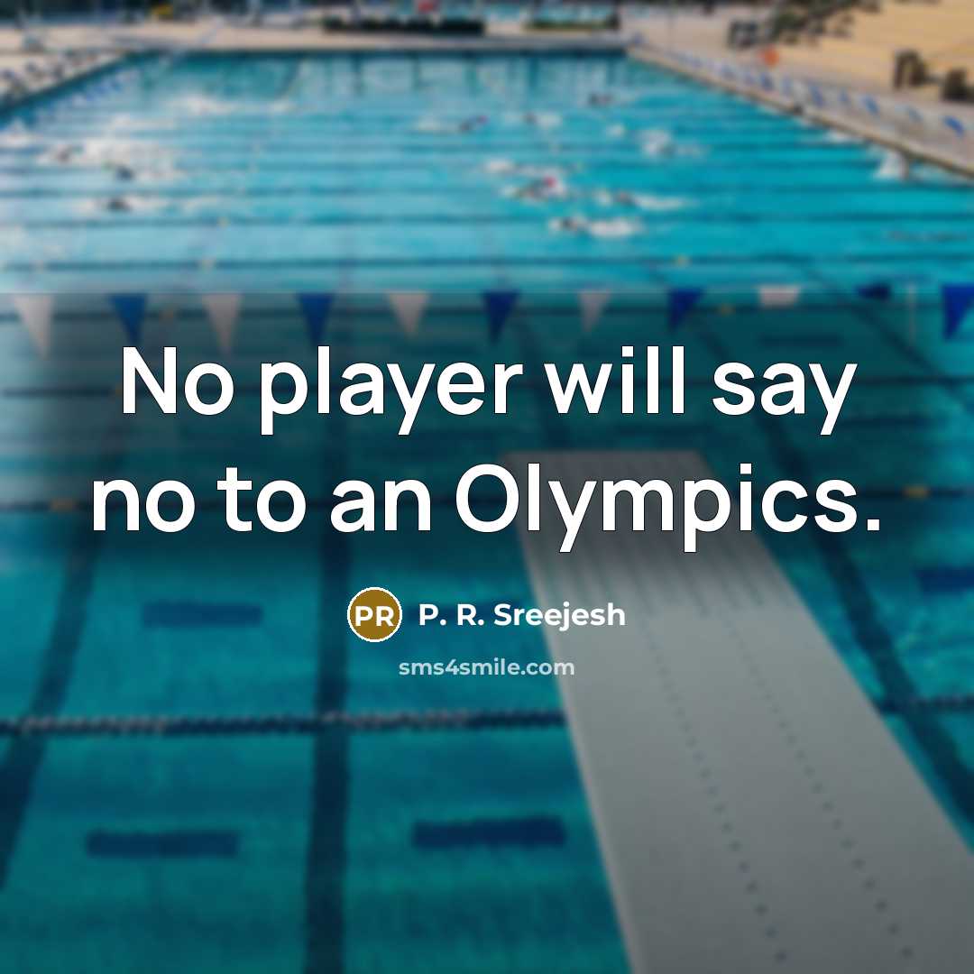 “No player will say no to an Olympics.” quote by P. R. Sreejesh