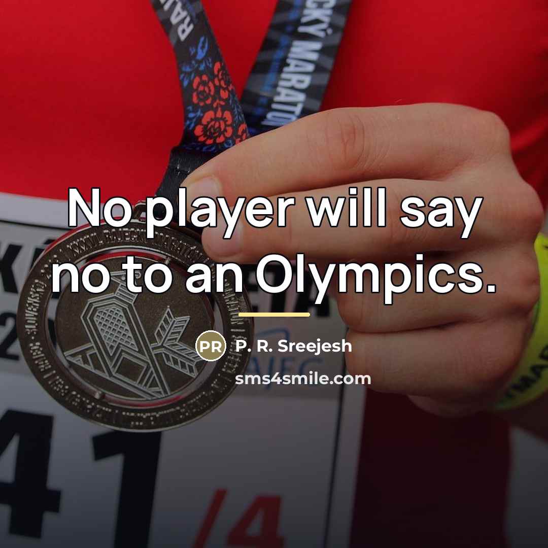 “No player will say no to an Olympics.…” quote by P. R. Sreejesh