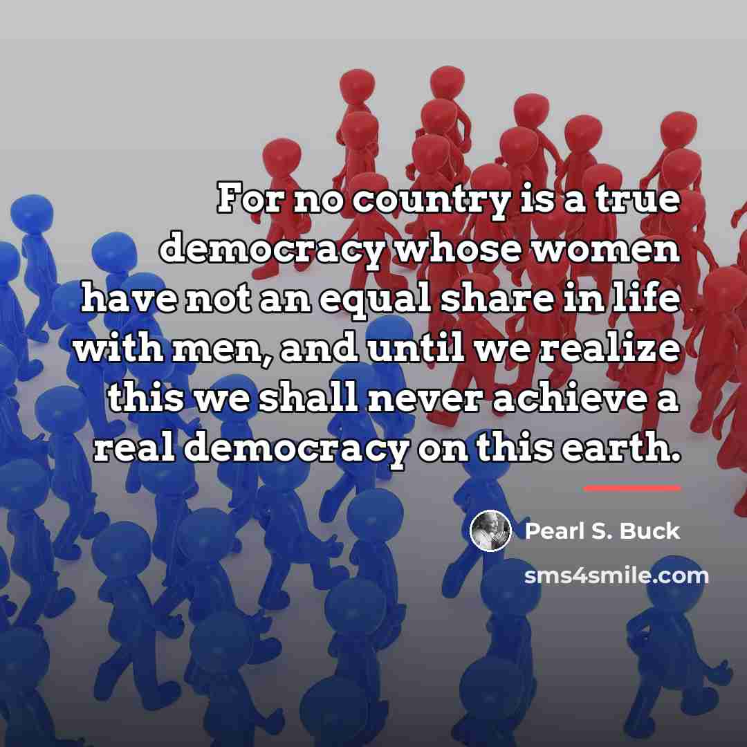 “For no country is a true democracy whose women have…” quote by Pearl S. Buck