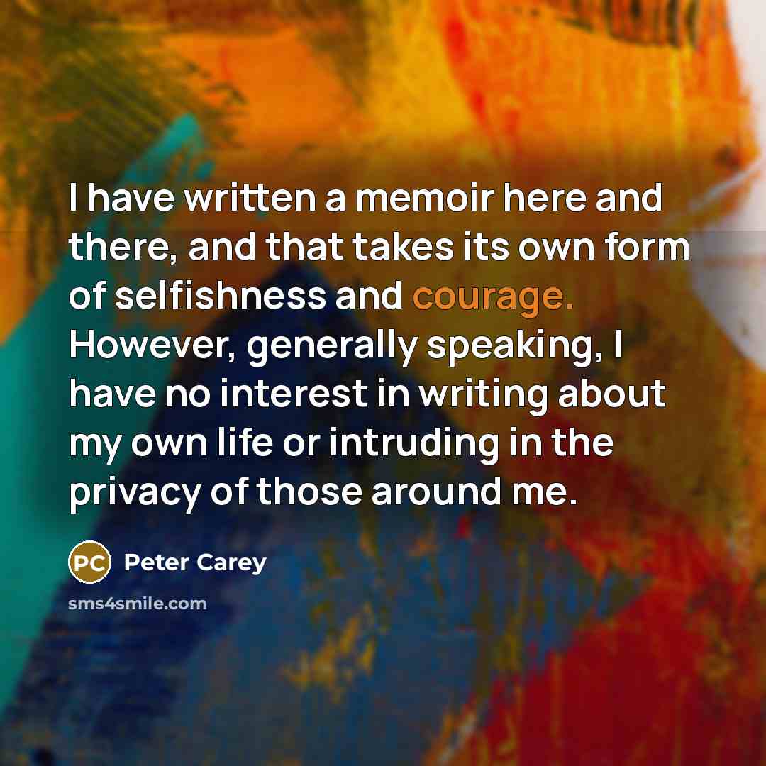 “I have written a memoir here and there, and that…” quote by Peter Carey