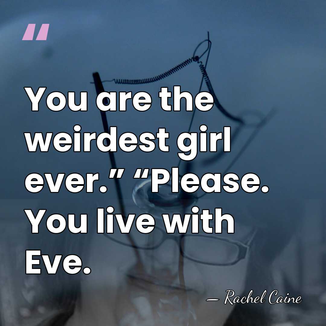 You are the weirdest girl ever.” “Please. You live with Eve. - Rachel Caine