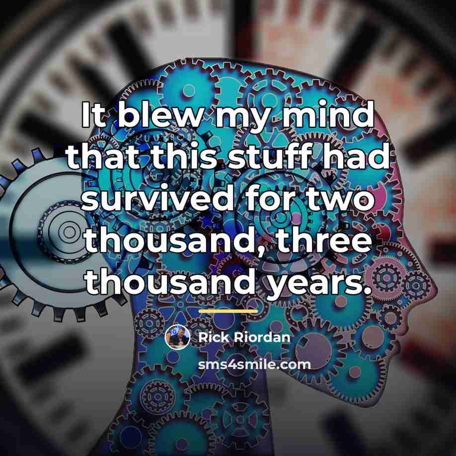 “It blew my mind that this stuff had survived for…” quote by Rick Riordan
