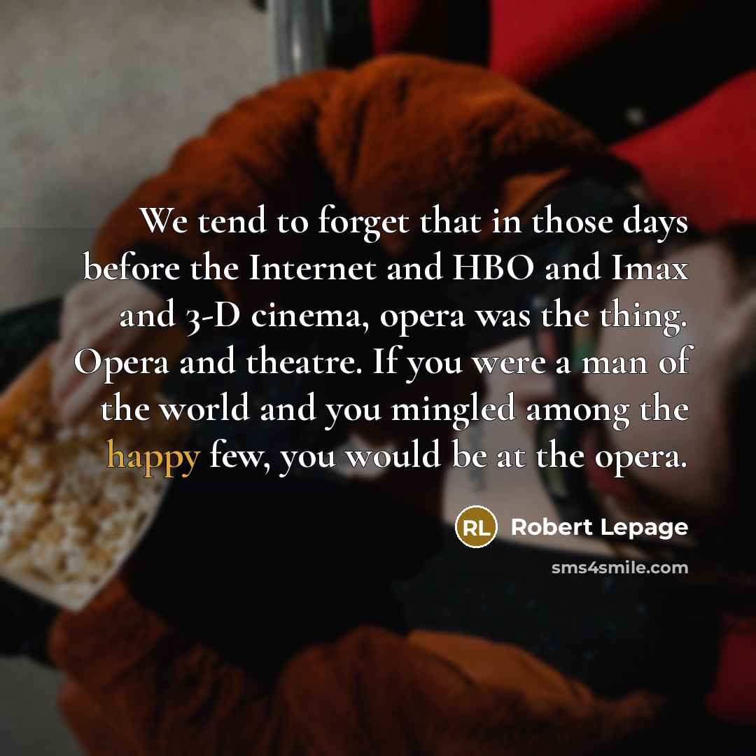 “We tend to forget that in those days before the…” quote by Robert Lepage