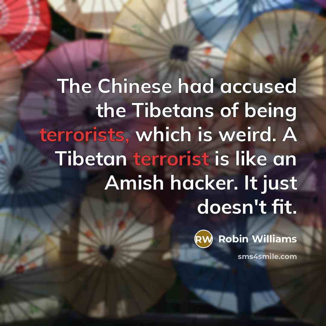 “The Chinese had accused the Tibetans of being terrorists, which…” quote by Robin Williams