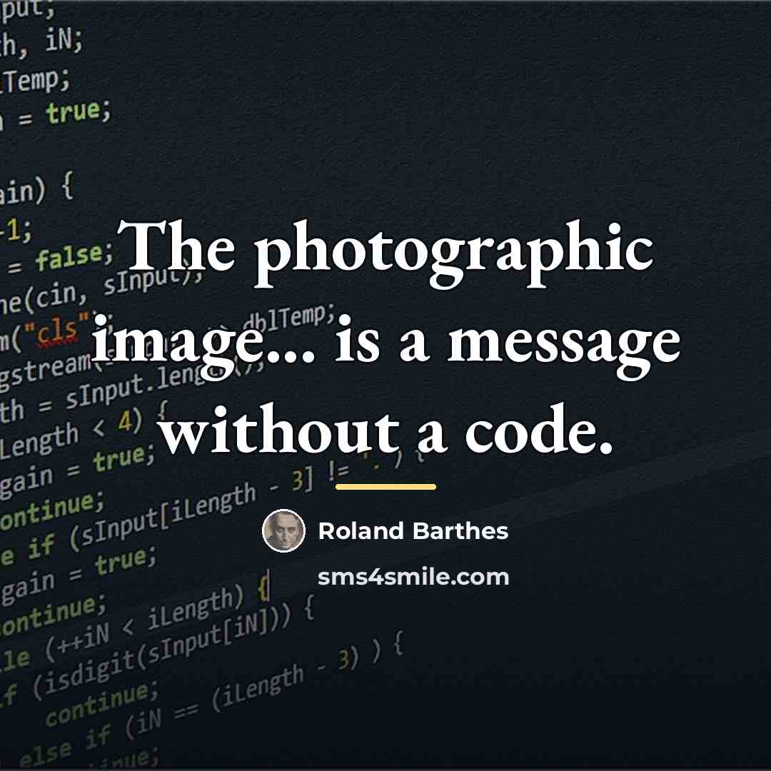 “The photographic image... is a message without a code.…” quote by Roland Barthes