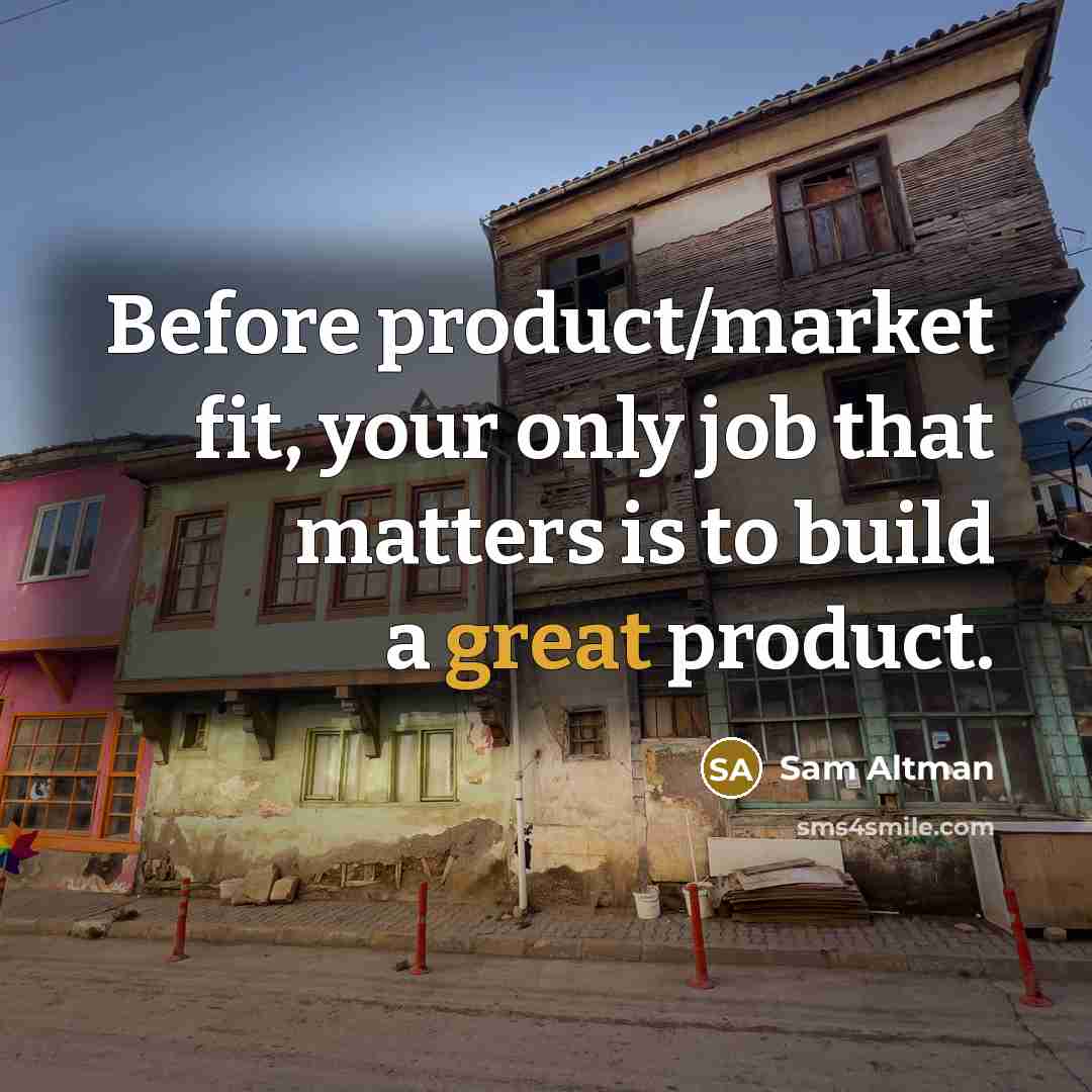 “Before product/market fit, your only job that matters is to…” quote by Sam Altman