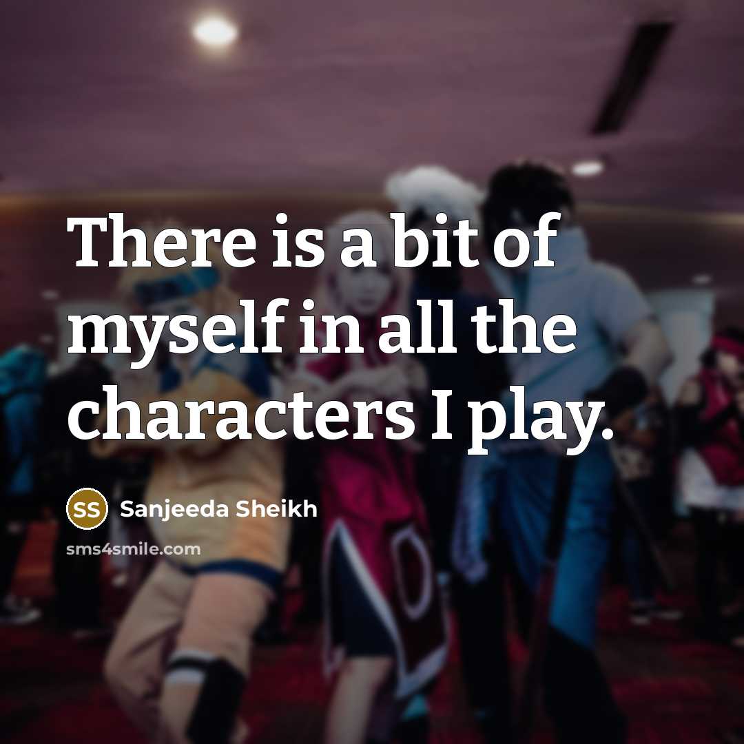 “There is a bit of myself in all the characters…” quote by Sanjeeda Sheikh