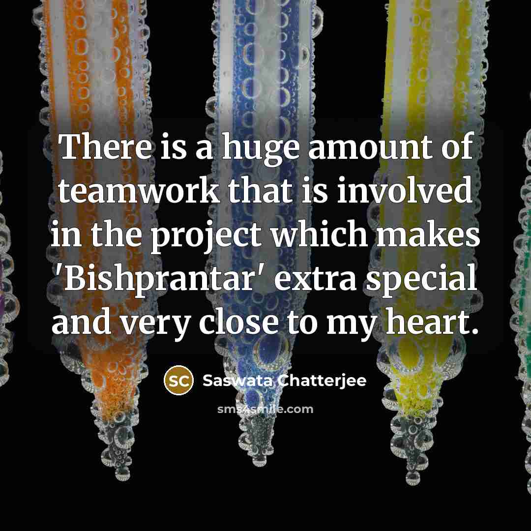 “There is a huge amount of teamwork that is involved…” quote by Saswata Chatterjee
