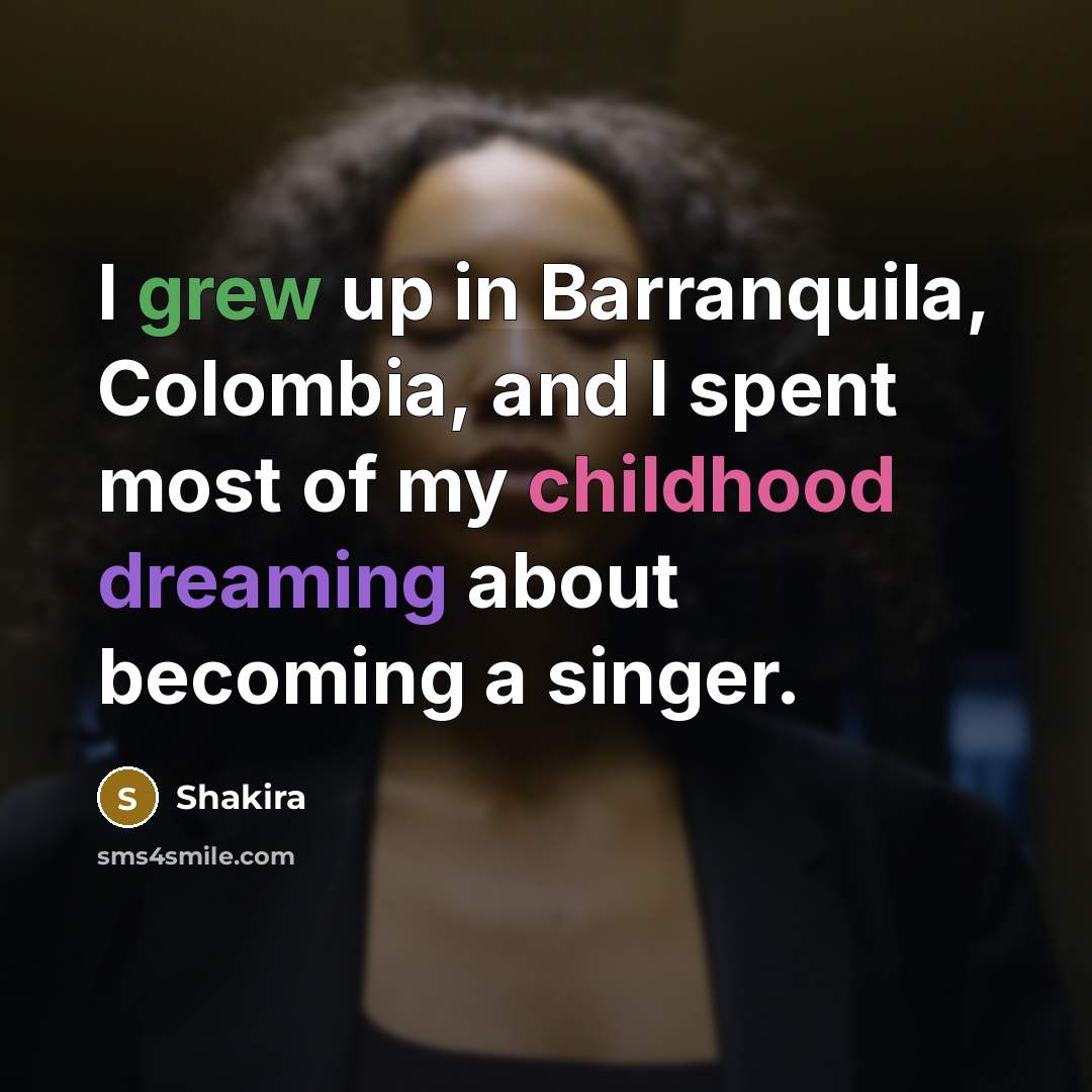 “I grew up in Barranquila, Colombia, and I spent most…” quote by Shakira