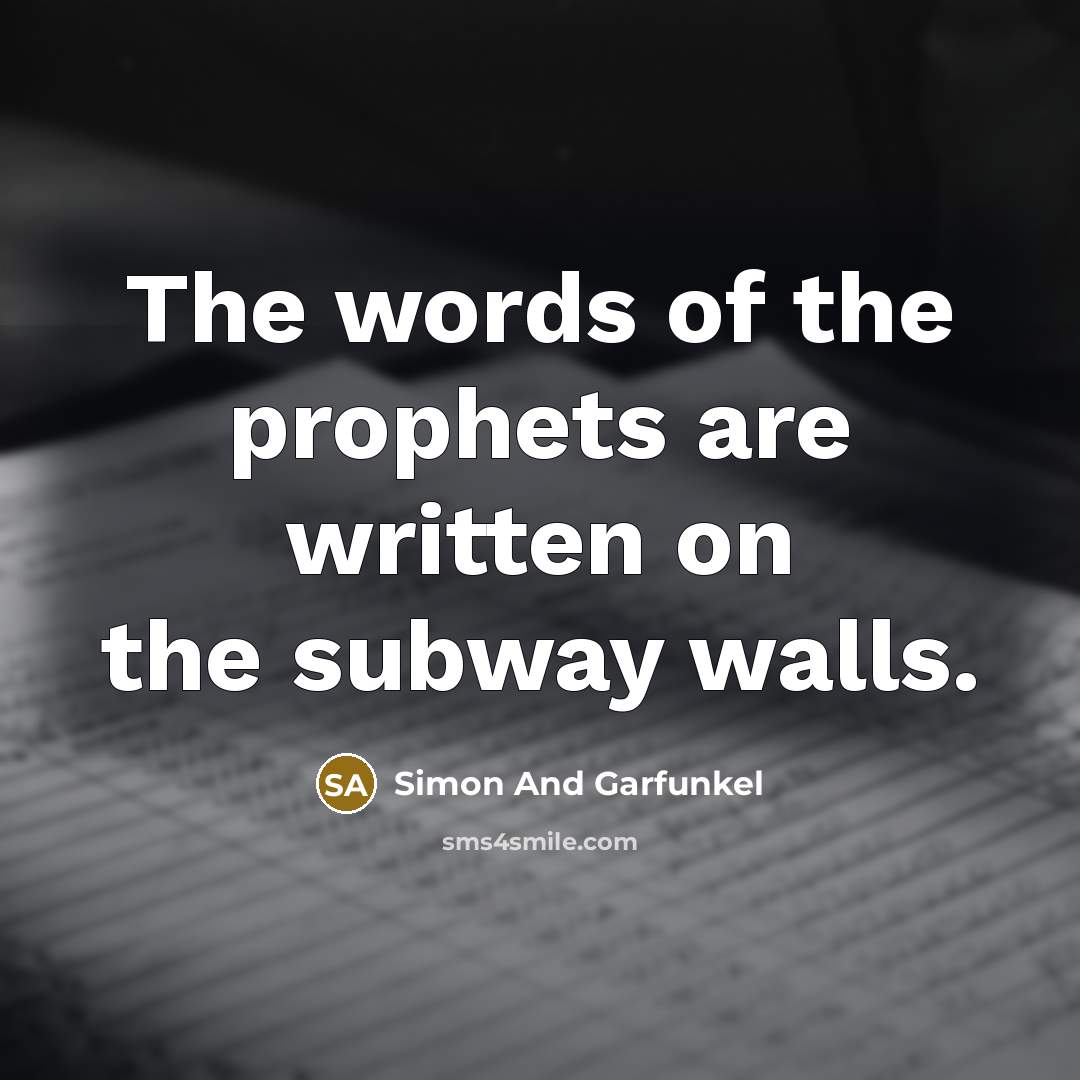 “The words of the prophets are written on the subway…” quote by Simon And Garfunkel