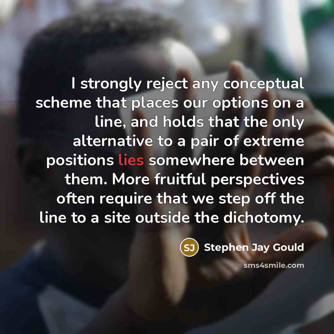 “I strongly reject any conceptual scheme that places our options…” quote by Stephen Jay Gould