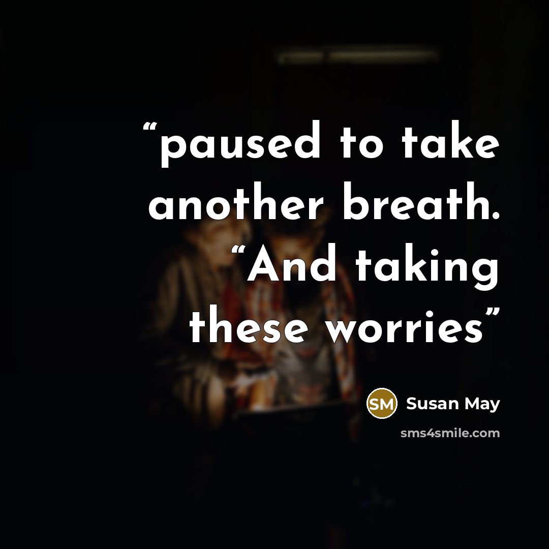 “paused to take another breath. “And taking these worries” quote by Susan May
