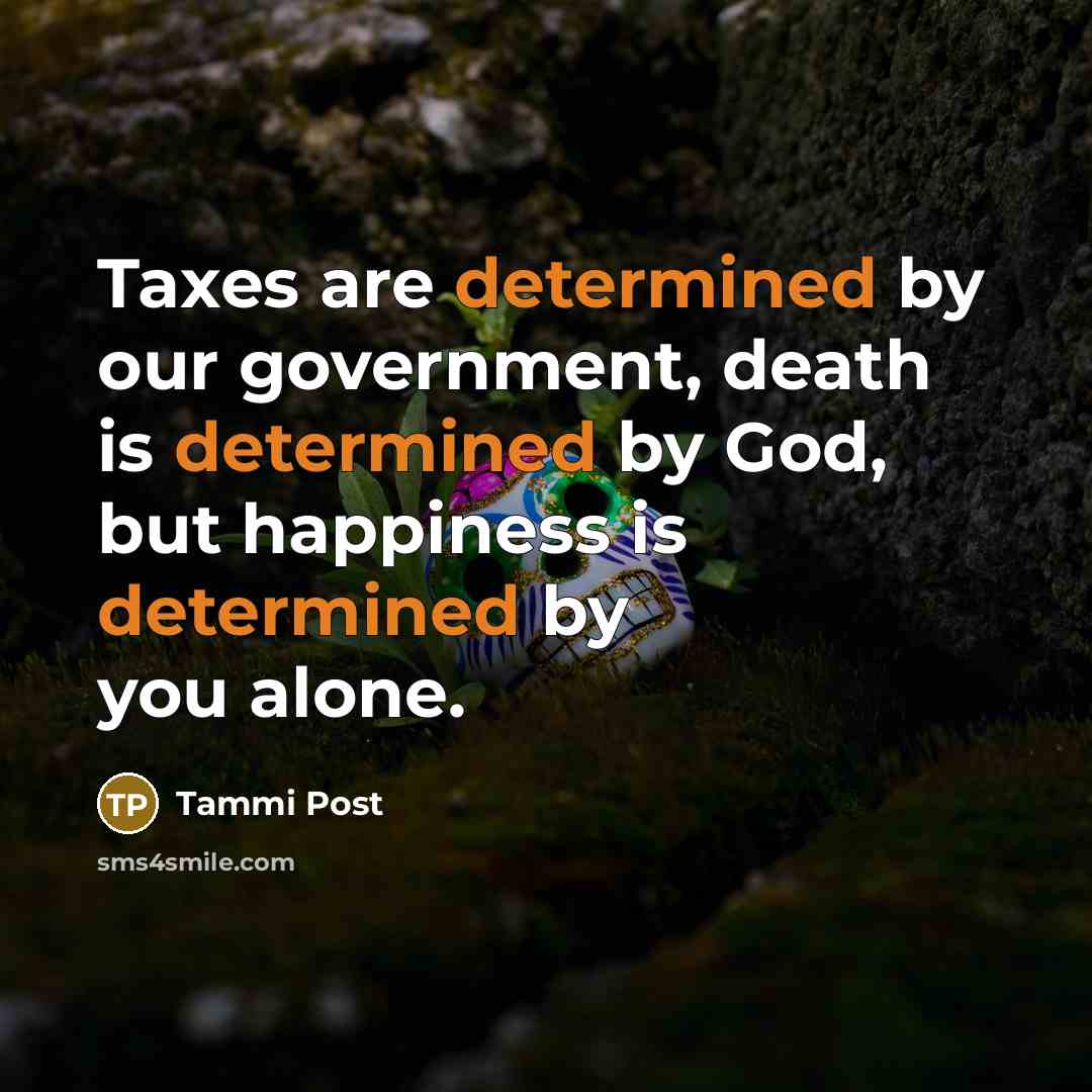“Taxes are determined by our government, death is determined by…” quote by Tammi Post
