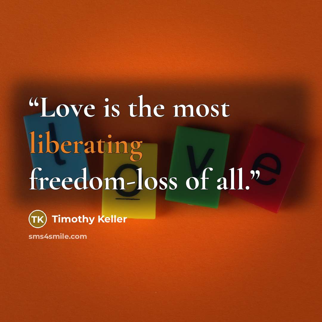 “Love is the most liberating freedom-loss of all.” quote by Timothy Keller