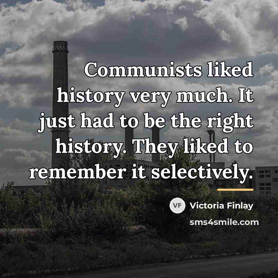 “Communists liked history very much. It just had to be…” quote by Victoria Finlay