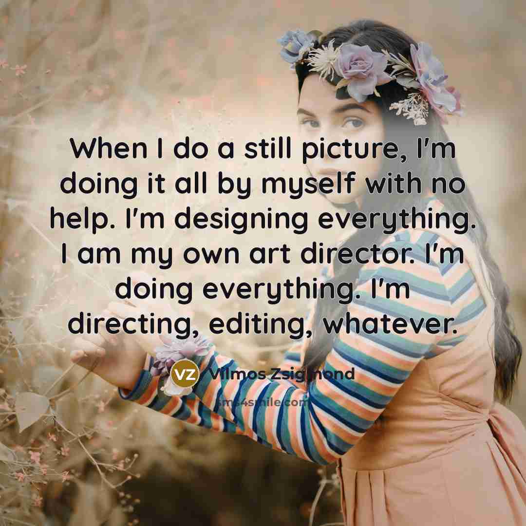 “When I do a still picture, I'm doing it all…” quote by Vilmos Zsigmond