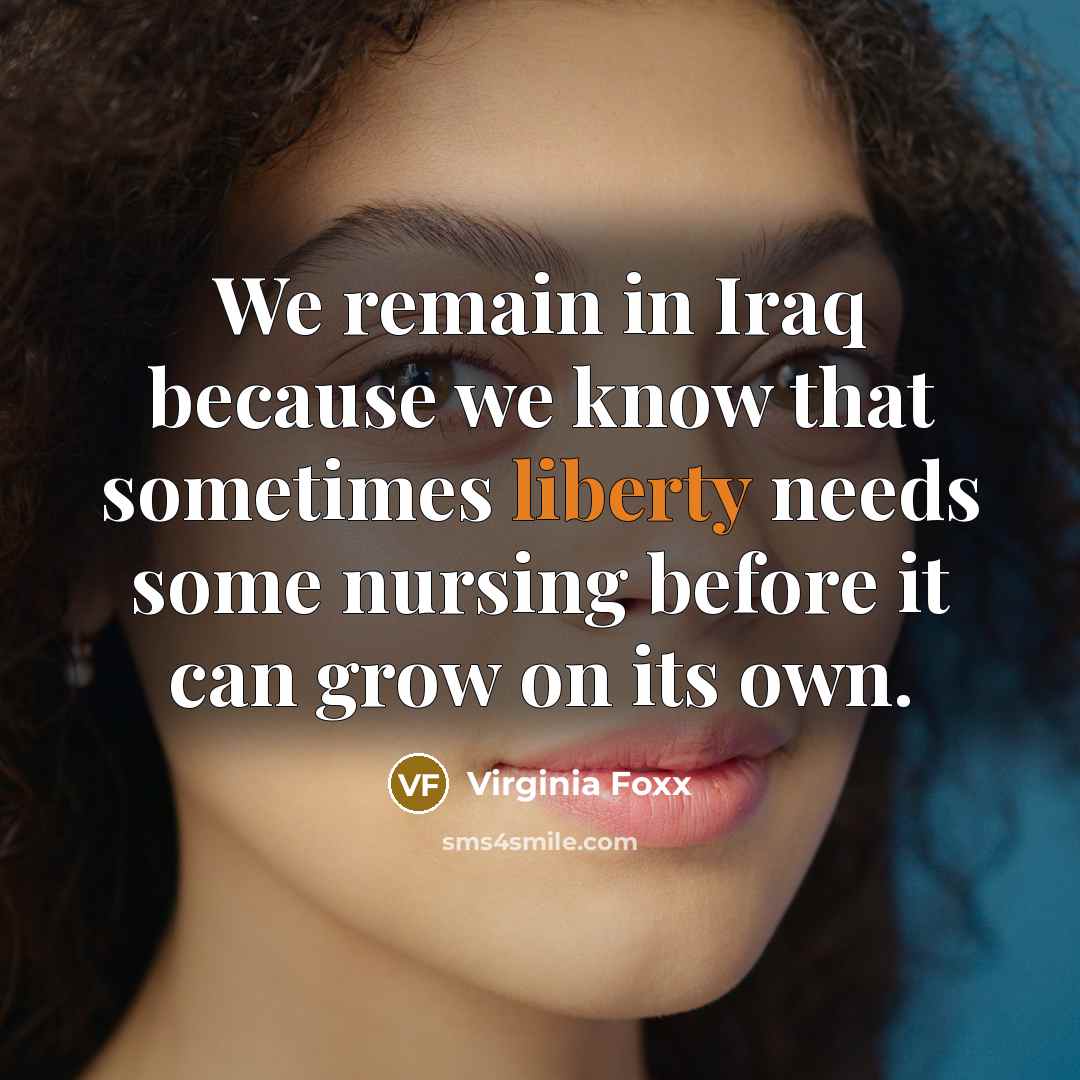 “We remain in Iraq because we know that sometimes liberty…” quote by Virginia Foxx